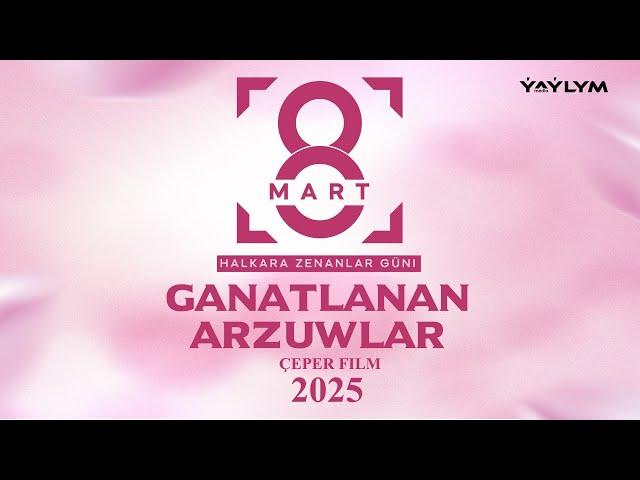 8-nji MART - GANATLANAN ARZUWLAR FILM 2025. Režissýor: Isgender Annamuhammedow.  AK ARZUWLAR 2