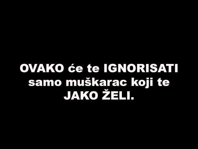 OVAKO će te IGNORISATI samo muškarac koji te JAKO ŽELI