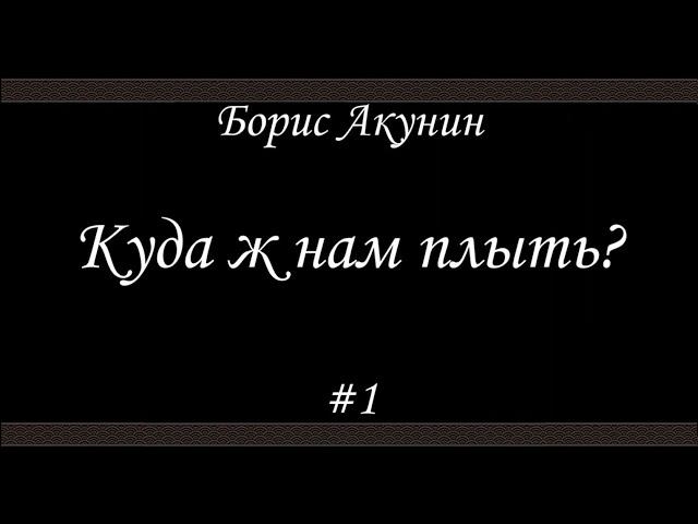 Куда ж нам плыть? (#1)- Борис Акунин - Книга 17