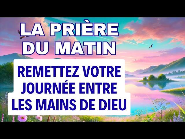 PRIÈRE du MATIN Catholique  Remettez votre journée entre les mains de Dieu