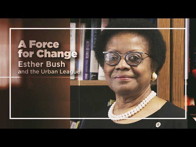 A Force For Change: Esther Bush and the Urban League