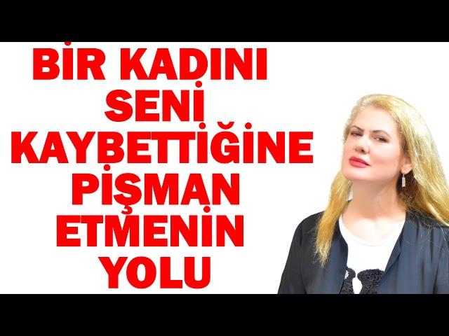 BİR KADINI SENİ KAYBETTİĞİNE PİŞMAN ETMENİN EN ETKİLİ VE SICAK YOLU