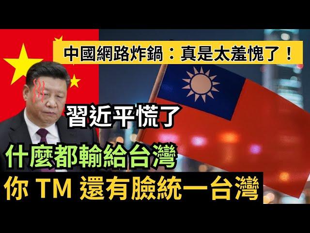 中國網路炸鍋：真是太羞愧了！習近平慌了...什麼都輸給台灣，你 TM 還有臉統一台灣?