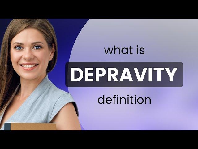 Depravity • what is DEPRAVITY definition