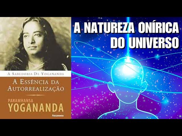 A NATUREZA ONÍRICA DO UNIVERSO - A ESSÊNCIA DA AUTO-REALIZAÇÃO - PARAMAHANSA YOGANANDA - PARTE 3