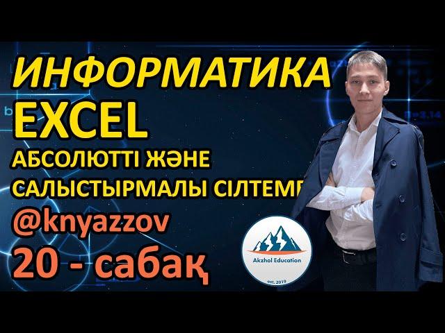 20 EXCEL. САЛЫСТЫРМАЛЫ ЖӘНЕ АБСОЛЮТТІ СІЛТЕМЕЛЕР. АРАЛАС СІЛТЕМЕЛЕР. ИНФОРМАТИКА. АҚЖОЛ КНЯЗОВ