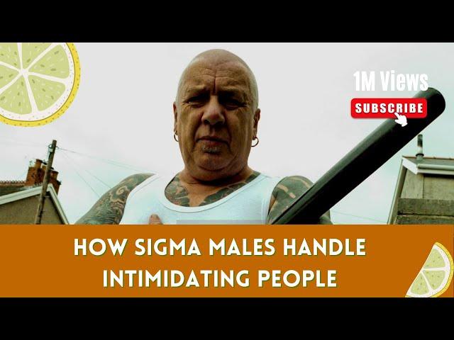 How Sigma Males Handle Intimidating People