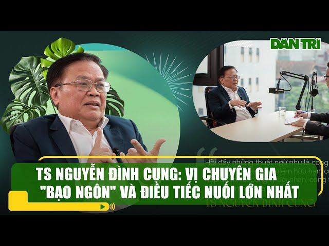 TS Nguyễn Đình Cung: Vị chuyên gia "bạo ngôn" và điều tiếc nuối lớn nhất