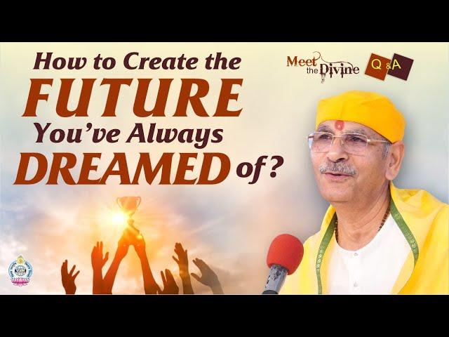 How to Create the Future You’ve Always Dreamed of? | Meet The Divine | Sudhanshu ji Maharaj