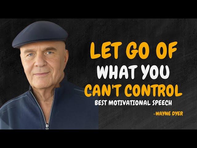 How To Let Go of What You Can't Control - Wayne Dyer Motivational Speech