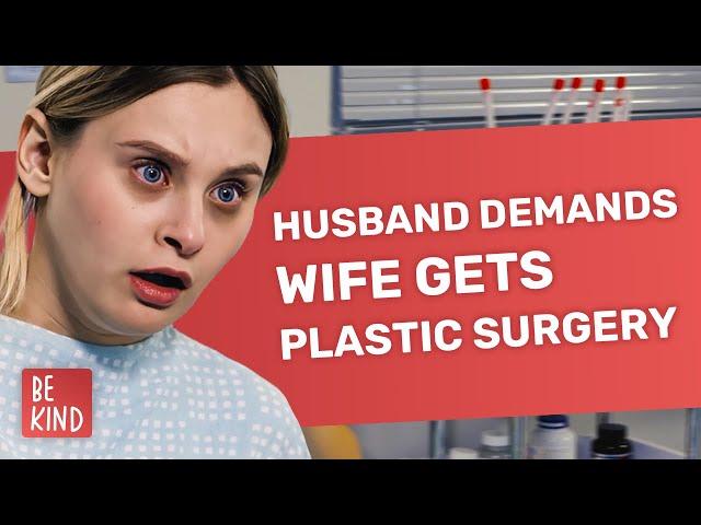 Husband Demands Wife Gets Plastic Surgery | @BeKind.official