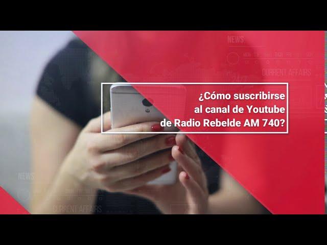 ¿Cómo suscribirse al canal de Youtube de Radio Rebelde AM 740?