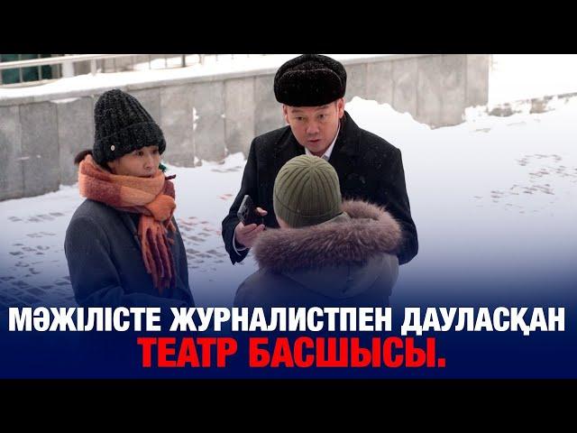 МӘЖІЛІСТЕ ЖУРНАЛИСТПЕН ДАУЛАСҚАН ТЕАТР БАСШЫСЫ.