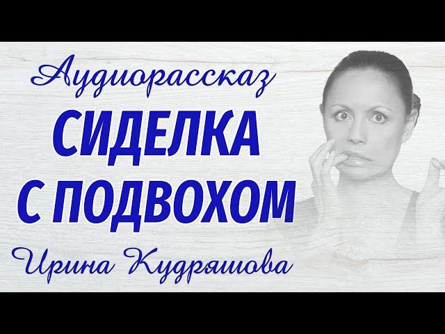 СИДЕЛКА С ПОДВОХОМ. Новый интересный аудиорассказ. Ирина Кудряшова