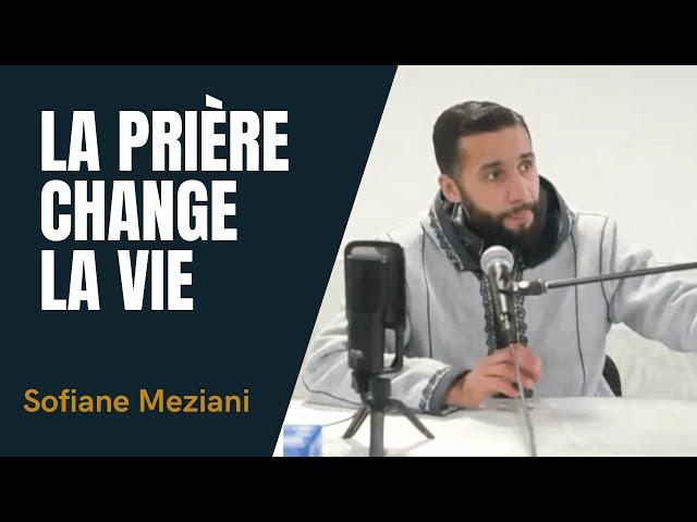 Comment la prière change la vie - Sofiane meziani