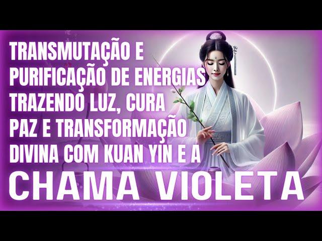 🪷 INVOCAÇÃO À KUAN YIN E A CHAMA VIOLETA - CURA, PAZ E TRANSFORMAÇÃO DIVINA