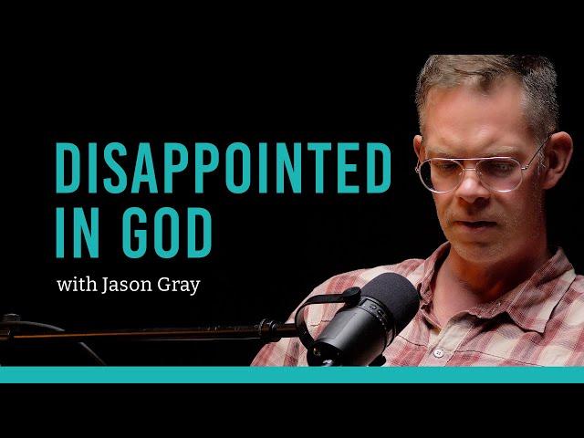 I was Disappointed in God and Lost My Faith with Jason Gray