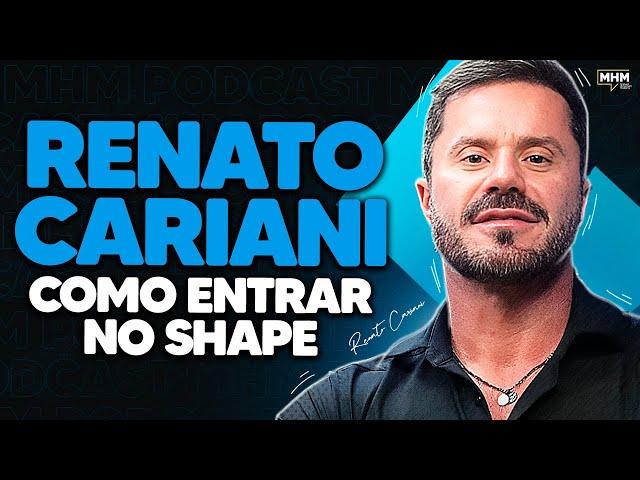 RENATO CARIANI (ensina como entrar no shape) | PODCAST do MHM