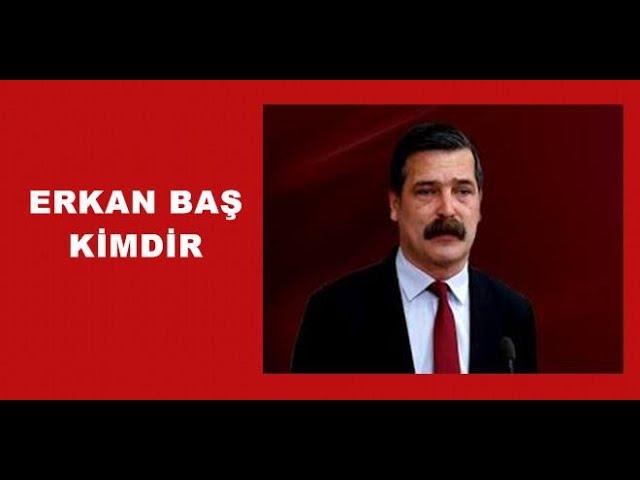 ERKAN BAŞ KİMDİR, HAYATI VE SİYASAL FAALİYETLERİ