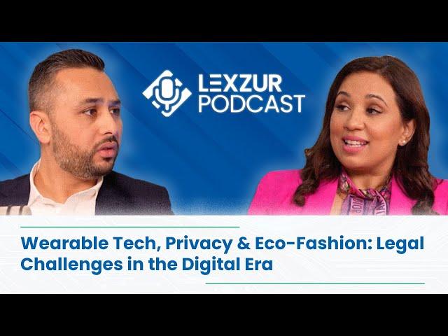 Wearable Tech, Privacy & Eco-Fashion: Legal Challenges in the Digital Era | Lexzur Podcast