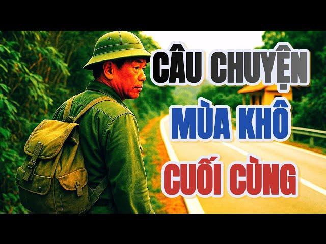 HỒI ỨC CHIẾN TRANH | Câu chuyện CHƯA KỂ về Mùa khô CUỐI CÙNG năm xưa