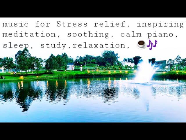 stress relief music, inspiring music, relaxing music, soothing music and beautiful places 