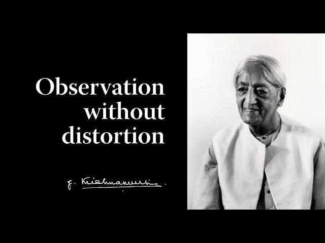 Observation without distortion | Krishnamurti