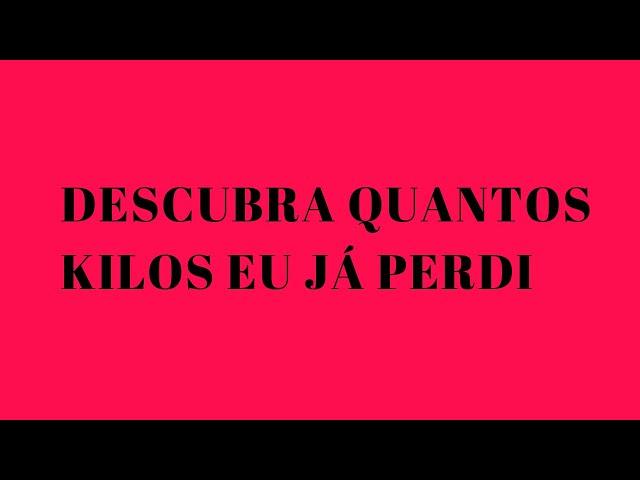 QUANTOS KILOS JÁ PERDI? NOVA DIETA!