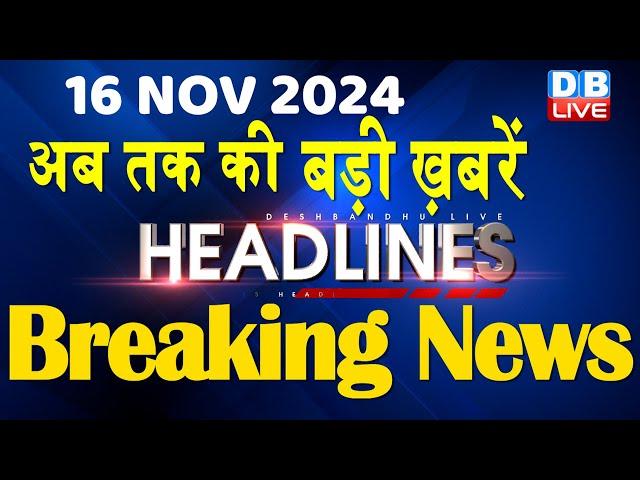 16 November 2024 |अब तक की बड़ी ख़बरें | Top 10 News | Breaking news| Latest news in hindi |#dblive