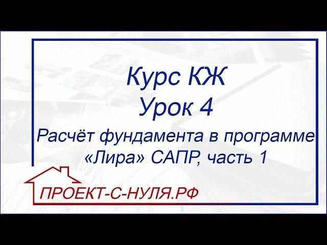 Курс "Конструктивные решения". Урок 4. Расчёт фундамента в программе Лира САПР , часть 1