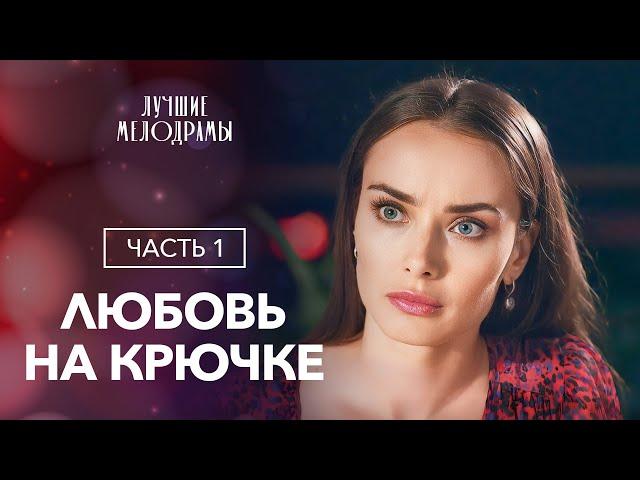 Любовь на крючке. Часть 1 | ЛУЧШИЕ МЕЛОДРАМЫ | НОВЫЕ СЕРИАЛЫ 2023 | НОВИНКИ КИНО