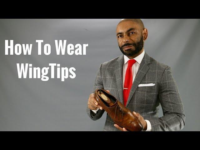 How To Wear Wing Tips/Most Versatile Men's Shoe/How To Style WingTips