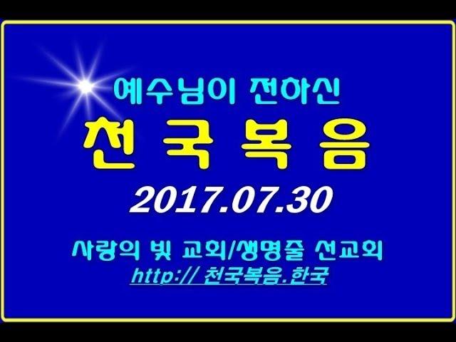 ▣ 천국복음 2017.07.30 주일예배 사랑의빛교회 이상관목사 ▣