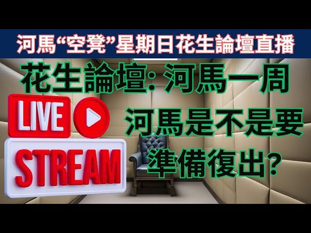 河馬“空凳”星期日花生論壇直播 - 河馬一周, 河馬是不是要準備復出?