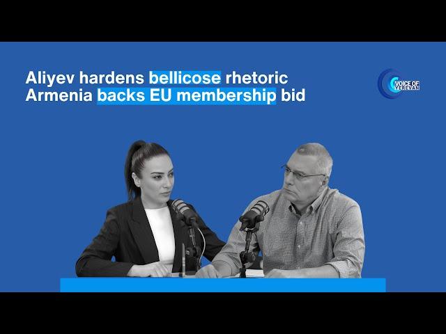 Voice of Yerevan |  Aliyev hardens bellicose rhetoric, Armenia backs EU membership bid