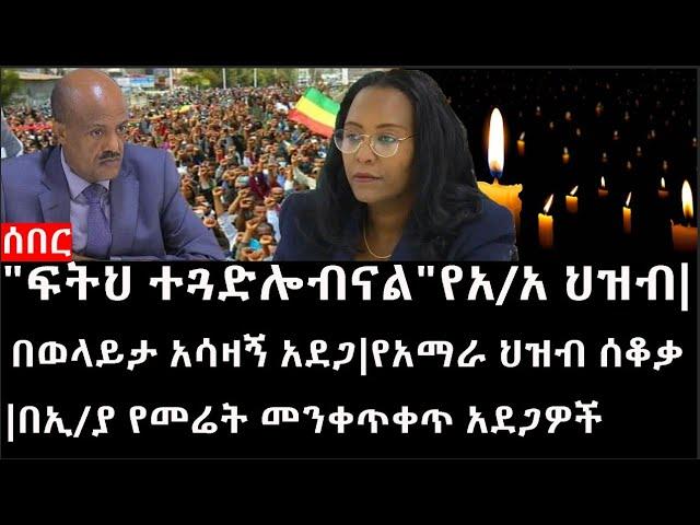 Ethiopia: ሰበር ዜና -"ፍትህ ተጓድሎብናል"የአዲስአበባ ህዝብ|በወላይታ አሳዛኝ አደጋ|የአማራ ህዝብ ሰቆቃ|በኢ/ያ የመሬት መንቀጥቀጥ አደጋዎች