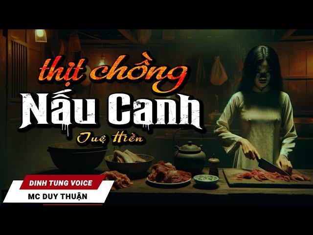 Truyện Ma - Thịt Nấu Canh - Lòng Dạ Ả Vợ - MC Duy Thuận Kể Truyện Ma Rùng Rợn 2024  @NHAMA