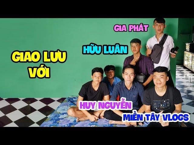 Giao Lưu Với HỮU LUÂN, HUY NGUYỄN, MIỀN TÂY VLOGS Và GIA PHÁT