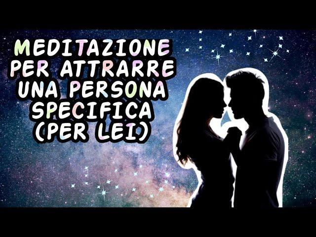 MEDITAZIONE PER ATTRARRE UNA PERSONA SPECIFICA E MIGLIORARE L' AUTOSTIMA