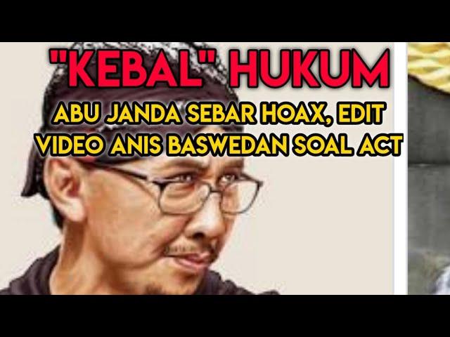 "KEBAL" HUKUM || ABU JANDA SEBAR HOAX, EDIT VIDEO ANIS BASWEDAN SOAL ACT