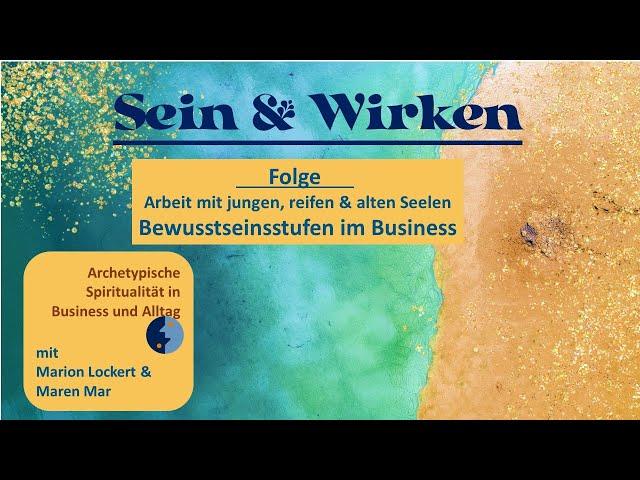 Sein & Wirken - Bewusstseinsstufen im Business: Junge, reife & alte Seelen in Zusammenarbeit