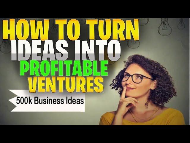 How To Turn Ideas into Profitable Ventures.