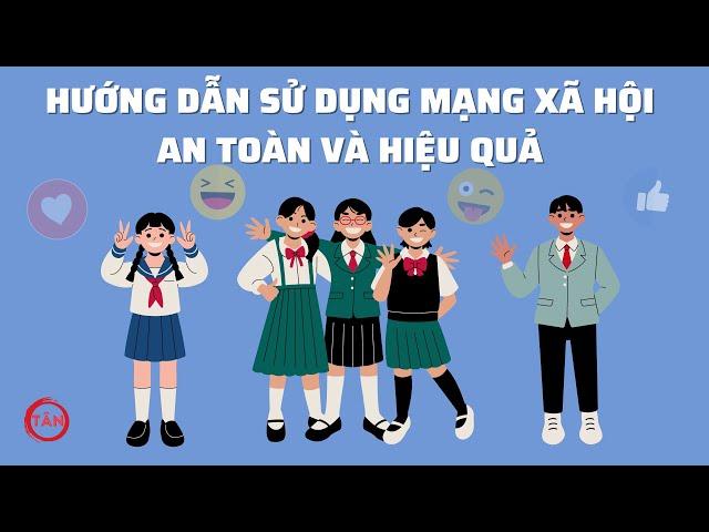 LỢI ÍCH - TÁC HẠI - SỬ DỤNG MẠNG XÃ HỘI AN TOÀN VÀ HIỆU QUẢ