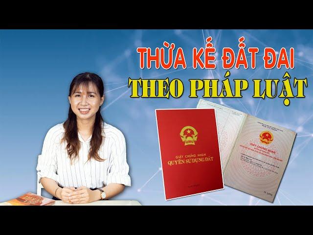 Một số quy định về thừa kế đất đai theo pháp luật