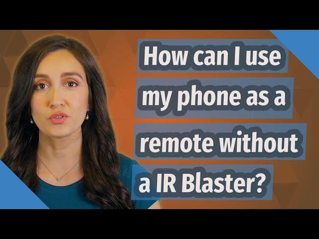 How can I use my phone as a remote without a IR Blaster?