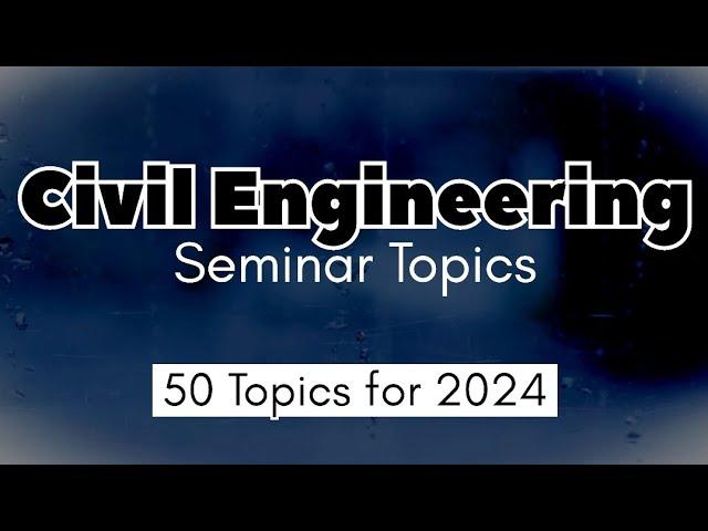 Civil Engineering Seminar Topics | Best 50 Topics | Final Year 2024