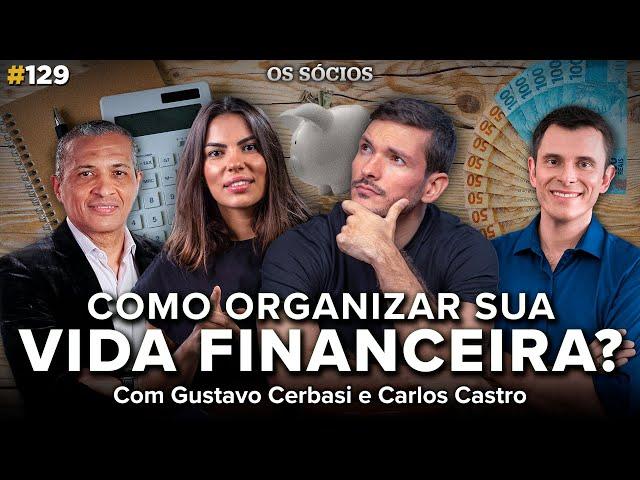 COMO ORGANIZAR SUA VIDA FINANCEIRA? (com Gustavo Cerbasi e Carlos Castro) | Os Sócios Podcast 129