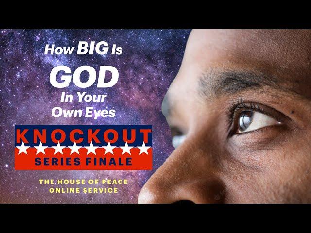 How BIG Is GOD In Your Own Eyes - Knockout Series Finale