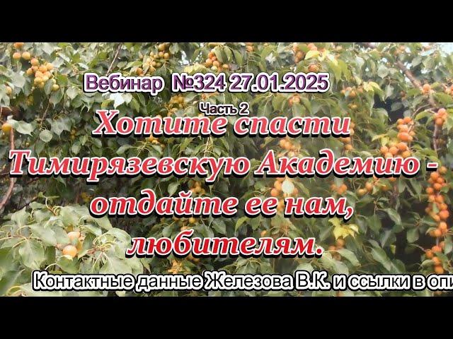 Железов Валерий  Вебинар 324  ч 2  Хотите спасти Тимирязевскую Академию - отдайте ее нам, любителям
