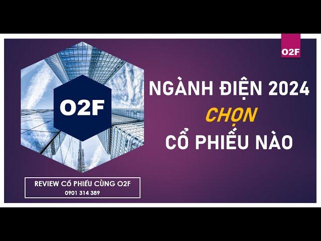 Ngành điện năm 2024 (POW, NT2, QTP, HND, PPC, PGV, GE2,...): Chọn cổ phiếu nào